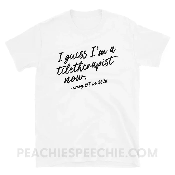 I Guess I’m A Teletherapist Now OT Classic Tee - White / S - T-Shirts & Tops peachiespeechie.com
