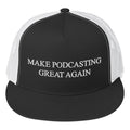 MAKE PODCASTING GREAT AGAIN - high trucker hat