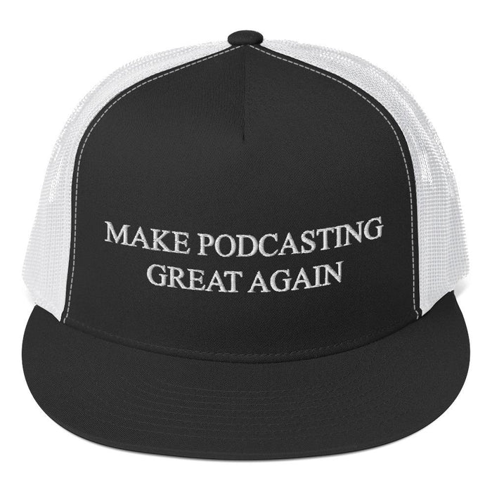 MAKE PODCASTING GREAT AGAIN - high trucker hat